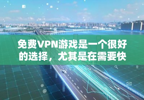免费VPN游戏是一个很好的选择,尤其是在需要快速连接网络或不想购买付费VPN服务的情况下。以下是一个详细的指南,帮助你找到适合的游戏并轻松使用免费VPN 免费VPN游戏是一个很好的选择,尤其是在需要快速连接网络或不想购买付费VPN服务的情况下。以下是一个详细的指南,帮助你找到适合的游戏并轻松使用免费VPN