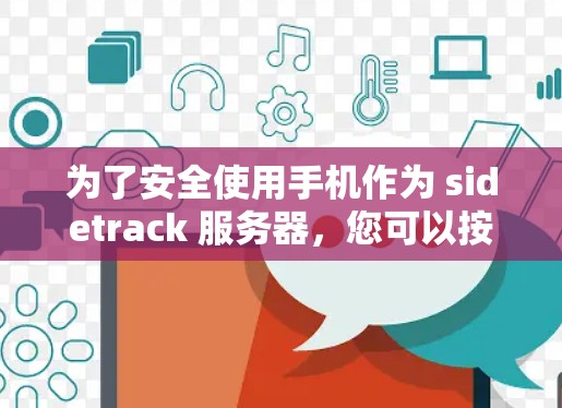 为了安全使用手机作为 sidetrack 服务器，您可以按照以下步骤操作
