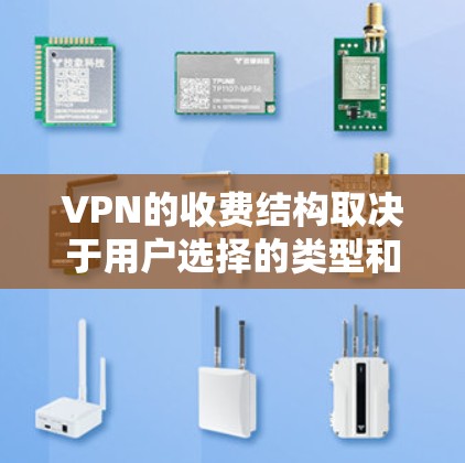 VPN的收费结构取决于用户选择的类型和平台。以下是详细的解释 VPN的收费结构取决于用户选择的类型和平台。以下是详细的解释