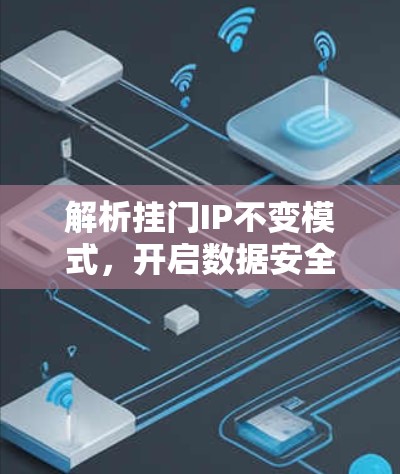 解析挂门IP不变模式,开启数据安全新路径 解析挂门IP不变模式,开启数据安全新路径