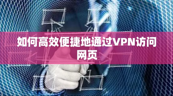 如何高效便捷地通过VPN访问网页 如何高效便捷地通过VPN访问网页