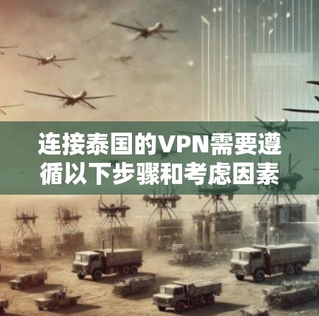 连接泰国的VPN需要遵循以下步骤和考虑因素 连接泰国的VPN需要遵循以下步骤和考虑因素