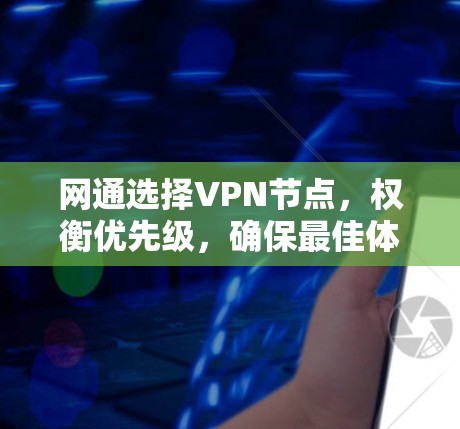 网通选择VPN节点,权衡优先级,确保最佳体验 网通选择VPN节点,权衡优先级,确保最佳体验