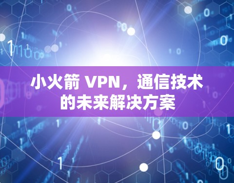 小火箭 VPN，通信技术的未来解决方案
