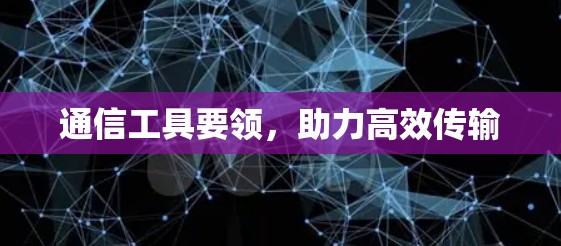 通信工具要领，助力高效传输