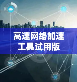 高速网络加速工具试用版 高速网络加速工具试用版