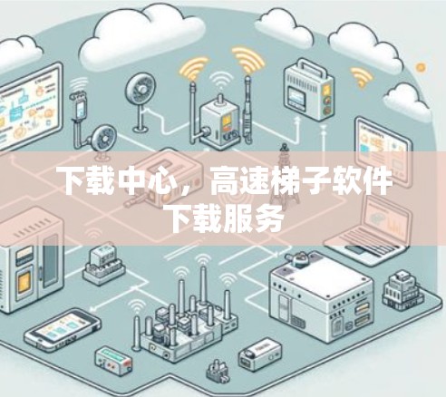 下载中心，高速梯子软件下载服务