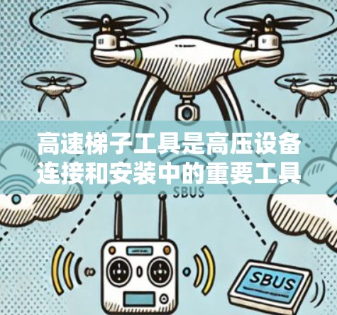 高速梯子工具是高压设备连接和安装中的重要工具,其设计和使用需要考虑多个关键因素,以确保在高压环境下安全可靠。以下是高速梯子工具在高压设备中的重要性和使用规范的分析 高速梯子工具是高压设备连接和安装中的重要工具,其设计和使用需要考虑多个关键因素,以确保在高压环境下安全可靠。以下是高速梯子工具在高压设备中的重要性和使用规范的分析