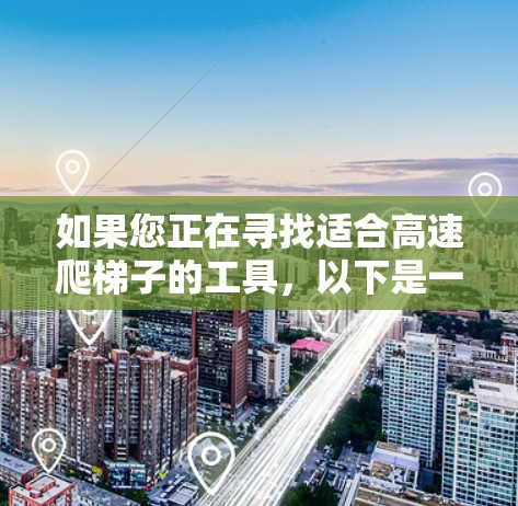 如果您正在寻找适合高速爬梯子的工具，以下是一些推荐的选项，这些工具通常包括绳子、滑轮、绳索套、夹子、固定螺栓和滑轮螺母。以下是几个知名品牌的推荐