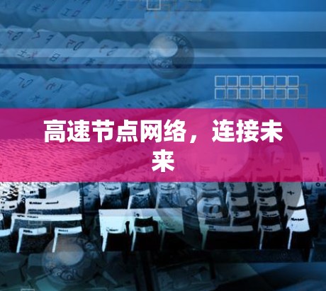 高速节点网络,连接未来 高速节点网络,连接未来
