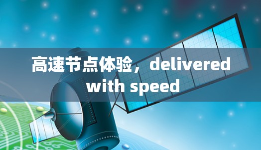 高速节点体验，delivered with speed