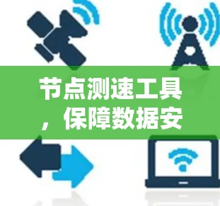 节点测速工具，保障数据安全的新型科技