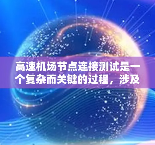 高速机场节点连接测试是一个复杂而关键的过程，涉及多个层面的网络设计、测试和优化。以下是对这一问题的详细分析和总结