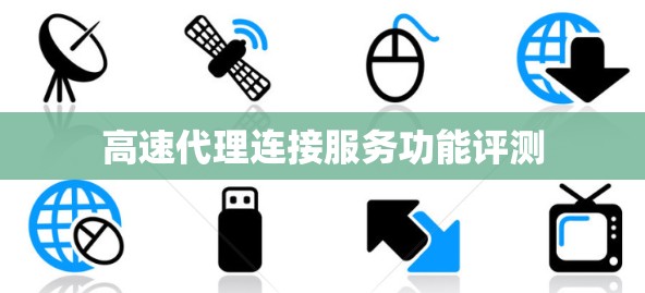 高速代理连接服务功能评测
