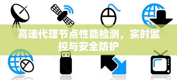 高速代理节点性能检测，实时监控与安全防护