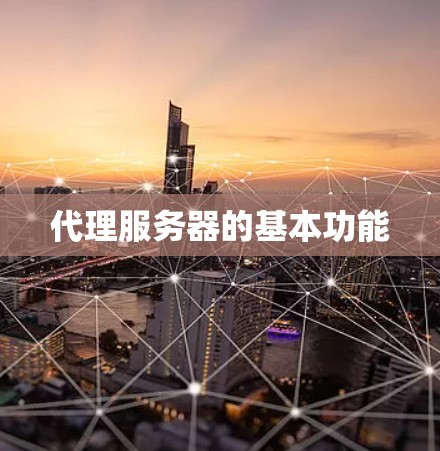 代理服务器的基本功能 代理服务器的基本功能