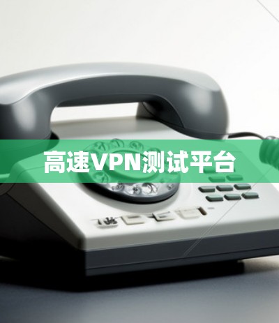 高速VPN测试平台 高速VPN测试平台