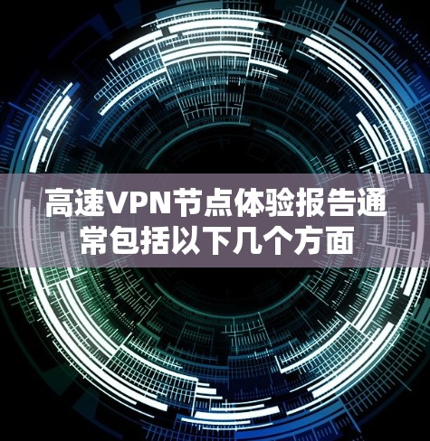 高速VPN节点体验报告通常包括以下几个方面 高速VPN节点体验报告通常包括以下几个方面