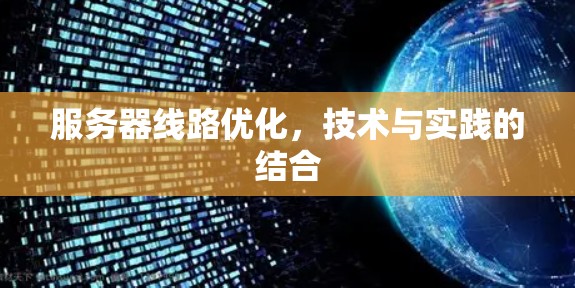 服务器线路优化,技术与实践的结合 服务器线路优化,技术与实践的结合
