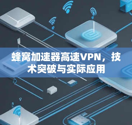蜂窝加速器高速VPN，技术突破与实际应用