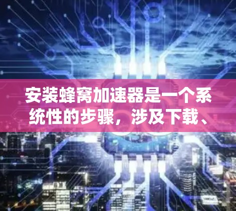 安装蜂窝加速器是一个系统性的步骤,涉及下载、安装、设置和安全检查。以下是一个清晰的指南,帮助您顺利完成安装 安装蜂窝加速器是一个系统性的步骤,涉及下载、安装、设置和安全检查。以下是一个清晰的指南,帮助您顺利完成安装