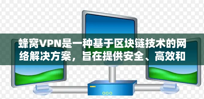 蜂窝VPN是一种基于区块链技术的网络解决方案,旨在提供安全、高效和个性化的网络连接体验。它通过区块链技术来确保数据的完整性和安全性,同时也能提升用户体验。以下是对蜂窝VPN的详细介绍 蜂窝VPN是一种基于区块链技术的网络解决方案,旨在提供安全、高效和个性化的网络连接体验。它通过区块链技术来确保数据的完整性和安全性,同时也能提升用户体验。以下是对蜂窝VPN的详细介绍