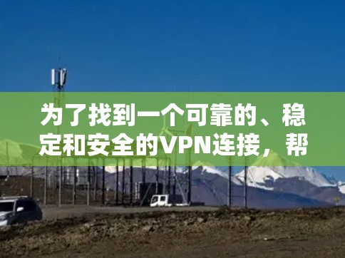 为了找到一个可靠的、稳定和安全的VPN连接,帮助您访问蜂鸟,以下是分步指南 为了找到一个可靠的、稳定和安全的VPN连接,帮助您访问蜂鸟,以下是分步指南
