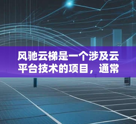 风驰云梯是一个涉及云平台技术的项目,通常用于云服务或云基础设施的架构设计。在海外访问时,该项目可能涉及以下几个方面 风驰云梯是一个涉及云平台技术的项目,通常用于云服务或云基础设施的架构设计。在海外访问时,该项目可能涉及以下几个方面