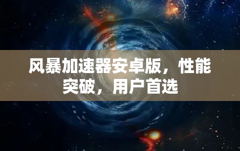 风暴加速器安卓版，性能突破，用户首选