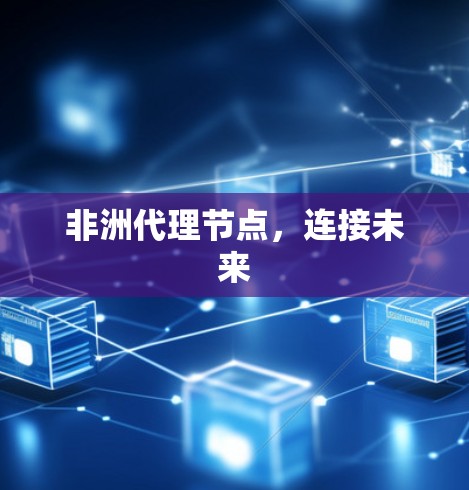 非洲代理节点，连接未来
