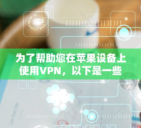 为了帮助您在苹果设备上使用VPN,以下是一些推荐的iOS VPN软件,涵盖功能全面性和安全性 为了帮助您在苹果设备上使用VPN,以下是一些推荐的iOS VPN软件,涵盖功能全面性和安全性