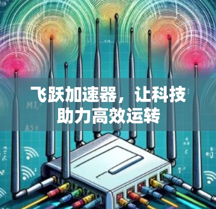 飞跃加速器，让科技助力高效运转