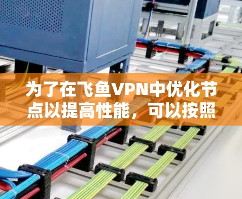 为了在飞鱼VPN中优化节点以提高性能，可以按照以下步骤操作