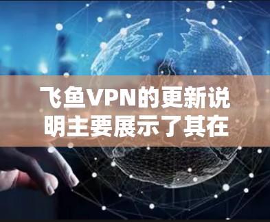 飞鱼VPN的更新说明主要展示了其在中文地区的主要功能更新,包括用户设置、密码设置、访问设置和网络设置等。以下是详细的更新说明 飞鱼VPN的更新说明主要展示了其在中文地区的主要功能更新,包括用户设置、密码设置、访问设置和网络设置等。以下是详细的更新说明