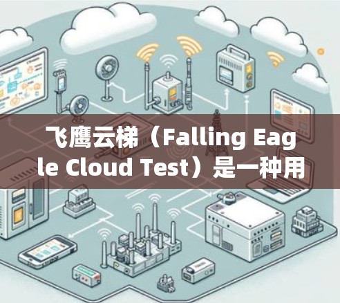 飞鹰云梯(Falling Eagle Cloud Test)是一种用于测试电力线路运行状态的测试工具,常用于电力工程师、电力公司和电力设备制造商进行线路检查和维护 飞鹰云梯(Falling Eagle Cloud Test)是一种用于测试电力线路运行状态的测试工具,常用于电力工程师、电力公司和电力设备制造商进行线路检查和维护
