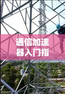 通信加速器入门指南 通信加速器入门指南