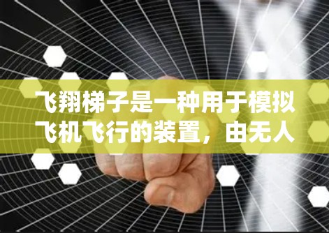 飞翔梯子是一种用于模拟飞机飞行的装置，由无人机、控制系统、传感器、电池等组成。以下是对飞翔梯子的详细学习指南