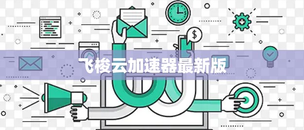 飞梭云加速器最新版 飞梭云加速器最新版