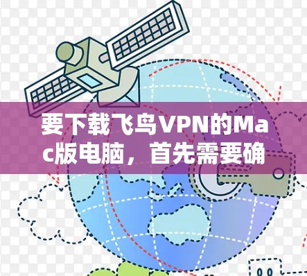 要下载飞鸟VPN的Mac版电脑,首先需要确认飞鸟VPN是否提供Mac版的PC下载服务。如果你正在使用飞鸟VPN,通常可以通过以下步骤进行下载 要下载飞鸟VPN的Mac版电脑,首先需要确认飞鸟VPN是否提供Mac版的PC下载服务。如果你正在使用飞鸟VPN,通常可以通过以下步骤进行下载