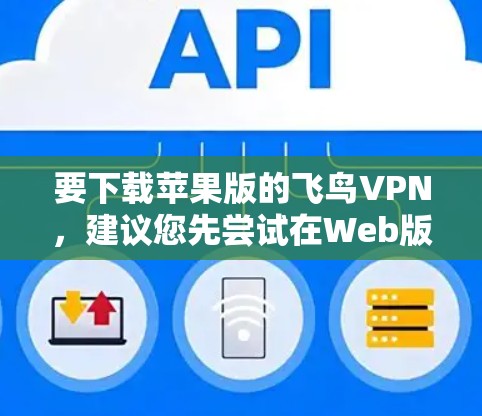 要下载苹果版的飞鸟VPN,建议您先尝试在Web版上下载,因为苹果版的飞鸟VPN可能无法正常运行。如果Web版有问题,可以尝试以下步骤 要下载苹果版的飞鸟VPN,建议您先尝试在Web版上下载,因为苹果版的飞鸟VPN可能无法正常运行。如果Web版有问题,可以尝试以下步骤
