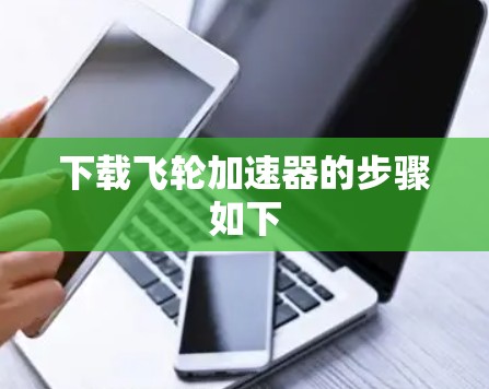 下载飞轮加速器的步骤如下 下载飞轮加速器的步骤如下
