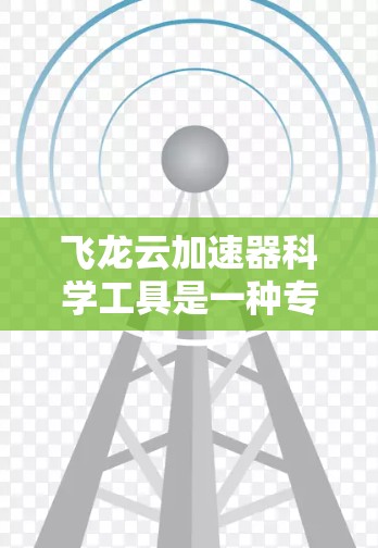 飞龙云加速器科学工具是一种专为多云环境设计的加速云服务器解决方案。它通过分布式加速和资源优化技术,提升云环境的性能和响应速度。以下是其详细介绍和使用方法 飞龙云加速器科学工具是一种专为多云环境设计的加速云服务器解决方案。它通过分布式加速和资源优化技术,提升云环境的性能和响应速度。以下是其详细介绍和使用方法