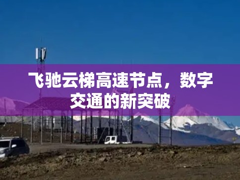 飞驰云梯高速节点，数字交通的新突破