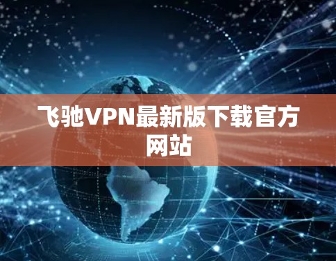 飞驰VPN最新版下载官方网站 飞驰VPN最新版下载官方网站