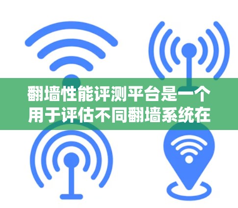 翻墙性能评测平台是一个用于评估不同翻墙系统在处理请求时效率、响应时间和资源使用等方面的工具。以下是对该主题的分步总结 翻墙性能评测平台是一个用于评估不同翻墙系统在处理请求时效率、响应时间和资源使用等方面的工具。以下是对该主题的分步总结