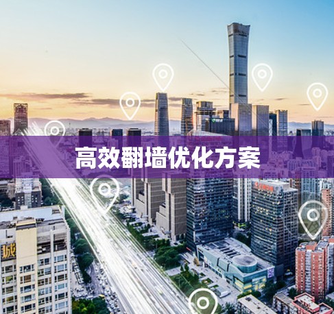 高效<strong>翻墙</strong>优化方案