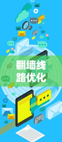 <strong>翻墙</strong>线路优化是提升访问效率和用户体验的重要步骤，可以通过以下关键因素进行优化