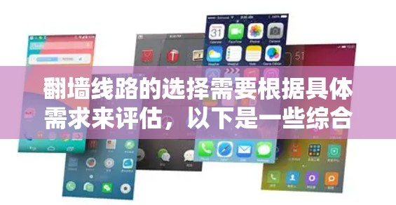 翻墙线路的选择需要根据具体需求来评估,以下是一些综合性的建议,帮助您选择合适的翻墙线路 翻墙线路的选择需要根据具体需求来评估,以下是一些综合性的建议,帮助您选择合适的翻墙线路