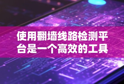 使用翻墙线路检测平台是一个高效的工具,帮助你在内部网络中管理和监控流量。以下是一个结构化的总结,帮助你更好地理解和使用该平台 使用翻墙线路检测平台是一个高效的工具,帮助你在内部网络中管理和监控流量。以下是一个结构化的总结,帮助你更好地理解和使用该平台