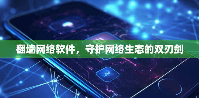 <strong>翻墙</strong>网络软件，守护网络生态的双刃剑